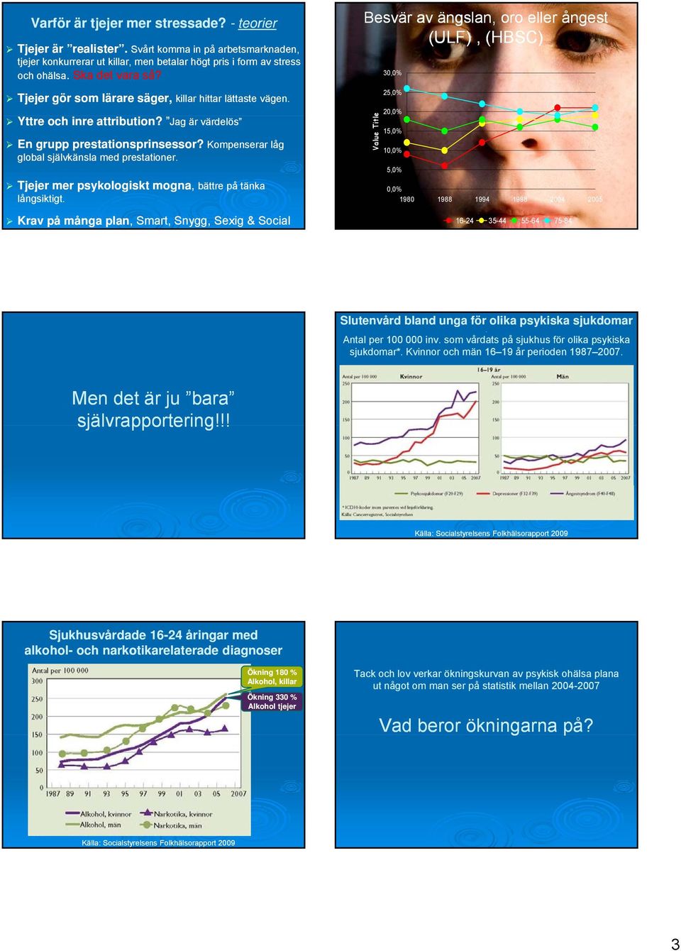 Tjejer mer psykologiskt mogna, bättre på tänka långsiktigt.
