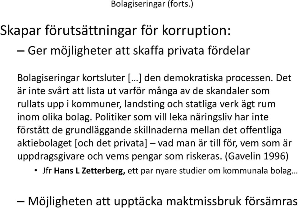 Det är inte svårt att lista ut varför många av de skandaler som rullats upp i kommuner, landsting och statliga verk ägt rum inom olika bolag.