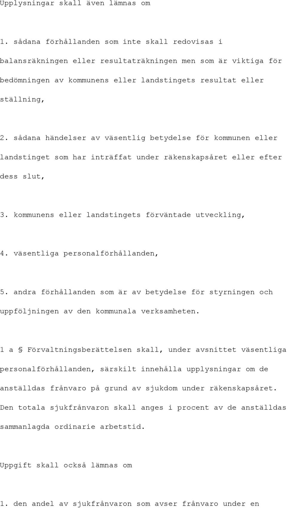 sådana händelser av väsentlig betydelse för kommunen eller landstinget som har inträffat under räkenskapsåret eller efter dess slut, 3. kommunens eller landstingets förväntade utveckling, 4.