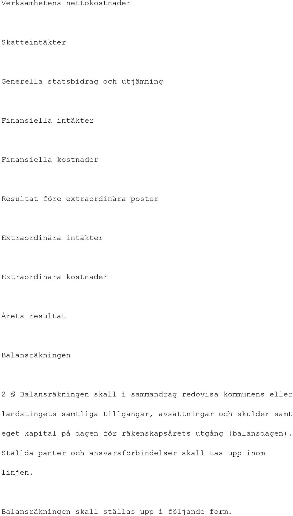 sammandrag redovisa kommunens eller landstingets samtliga tillgångar, avsättningar och skulder samt eget kapital på dagen för