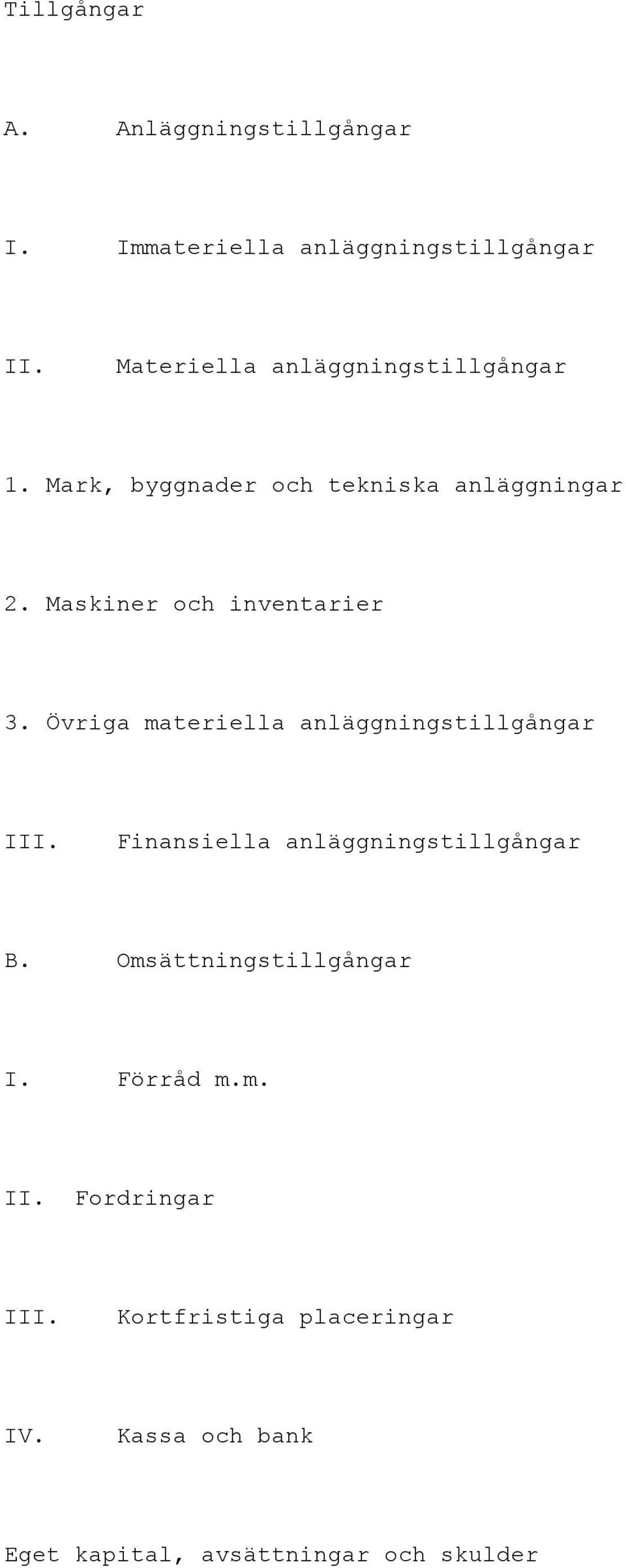 Maskiner och inventarier 3. Övriga materiella anläggningstillgångar III.