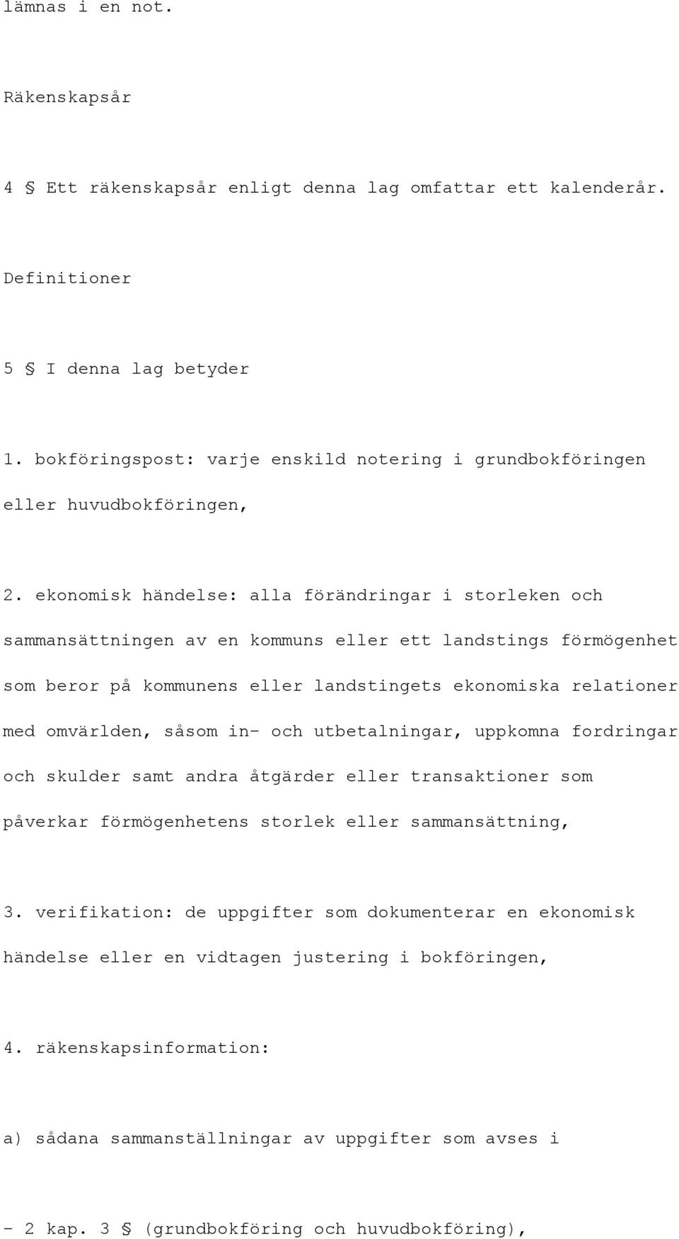 ekonomisk händelse: alla förändringar i storleken och sammansättningen av en kommuns eller ett landstings förmögenhet som beror på kommunens eller landstingets ekonomiska relationer med omvärlden,