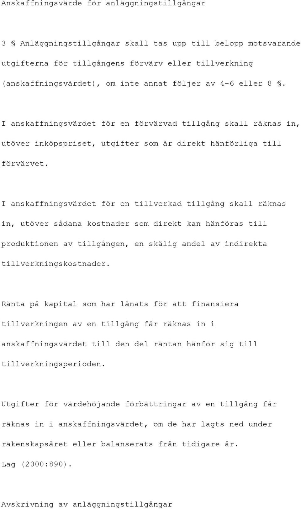 I anskaffningsvärdet för en tillverkad tillgång skall räknas in, utöver sådana kostnader som direkt kan hänföras till produktionen av tillgången, en skälig andel av indirekta tillverkningskostnader.