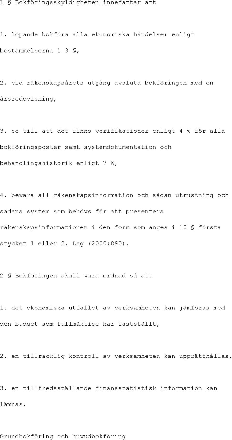 bevara all räkenskapsinformation och sådan utrustning och sådana system som behövs för att presentera räkenskapsinformationen i den form som anges i 10 första stycket 1 eller 2. Lag (2000:890).