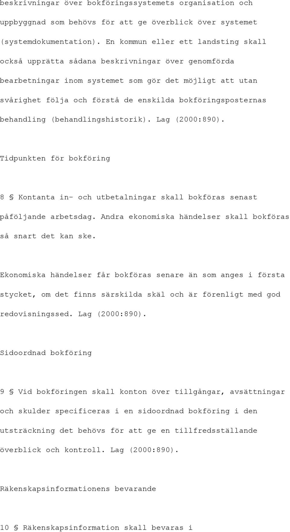 bokföringsposternas behandling (behandlingshistorik). Lag (2000:890). Tidpunkten för bokföring 8 Kontanta in- och utbetalningar skall bokföras senast påföljande arbetsdag.