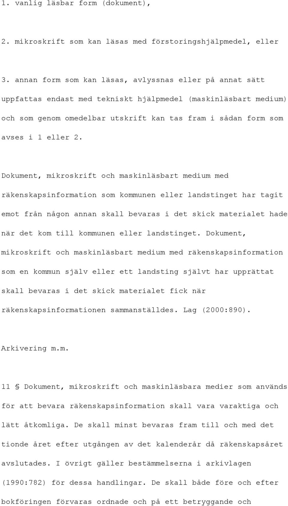 2. Dokument, mikroskrift och maskinläsbart medium med räkenskapsinformation som kommunen eller landstinget har tagit emot från någon annan skall bevaras i det skick materialet hade när det kom till