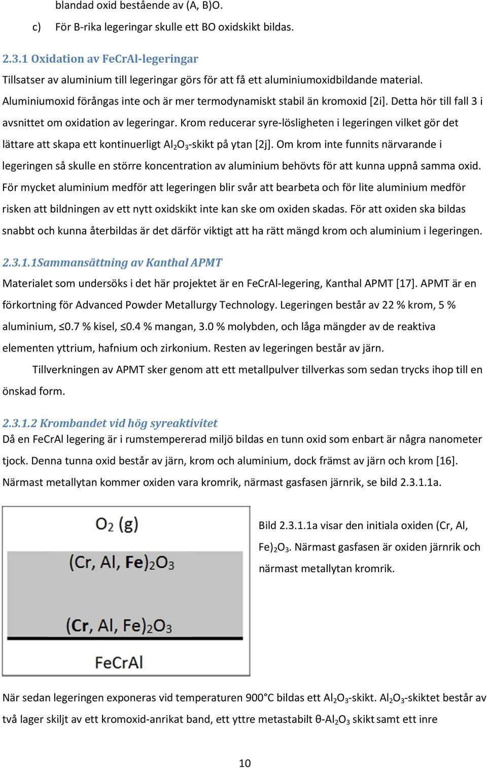 Aluminiumoxid förångas inte och är mer termodynamiskt stabil än kromoxid [2i]. Detta hör till fall 3 i avsnittet om oxidation av legeringar.