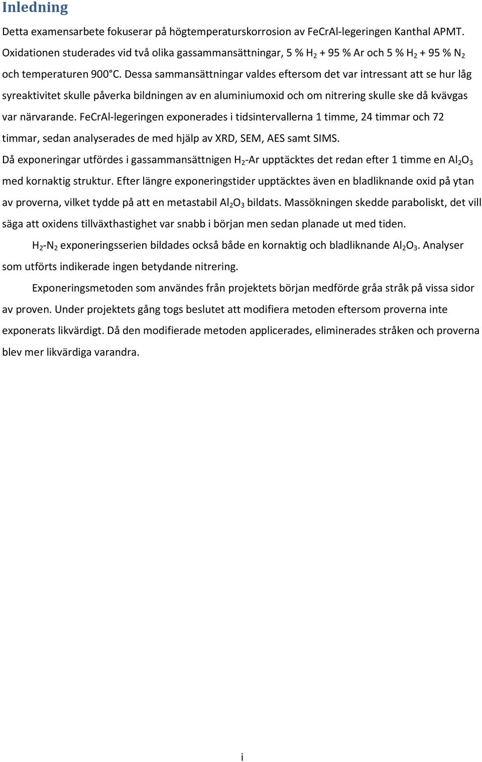Dessa sammansättningar valdes eftersom det var intressant att se hur låg syreaktivitet skulle påverka bildningen av en aluminiumoxid och om nitrering skulle ske då kvävgas var närvarande.