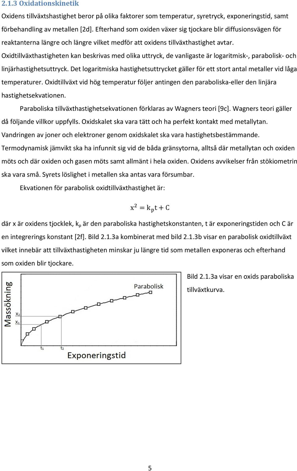 Oxidtillväxthastigheten kan beskrivas med olika uttryck, de vanligaste är logaritmisk-, parabolisk- och linjärhastighetsuttryck.