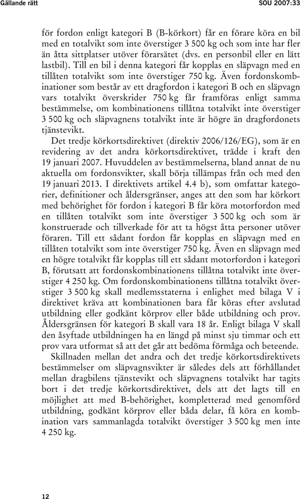 Även fordonskombinationer som består av ett dragfordon i kategori B och en släpvagn vars totalvikt överskrider 750 kg får framföras enligt samma bestämmelse, om kombinationens tillåtna totalvikt inte