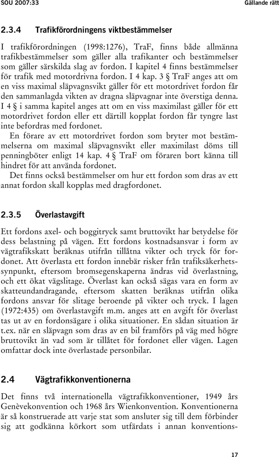 4 Trafikförordningens viktbestämmelser I trafikförordningen (1998:1276), TraF, finns både allmänna trafikbestämmelser som gäller alla trafikanter och bestämmelser som gäller särskilda slag av fordon.