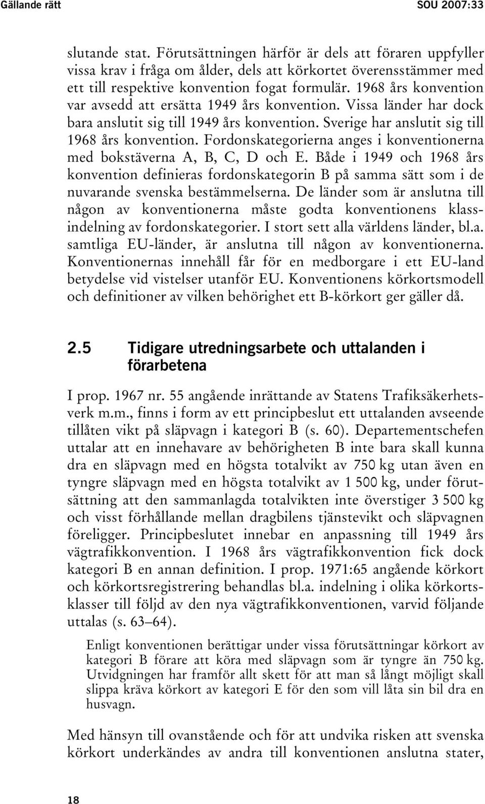 1968 års konvention var avsedd att ersätta 1949 års konvention. Vissa länder har dock bara anslutit sig till 1949 års konvention. Sverige har anslutit sig till 1968 års konvention.
