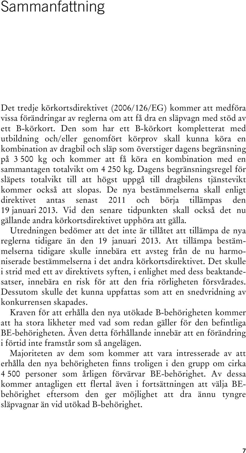 köra en kombination med en sammantagen totalvikt om 4 250 kg. Dagens begränsningsregel för släpets totalvikt till att högst uppgå till dragbilens tjänstevikt kommer också att slopas.