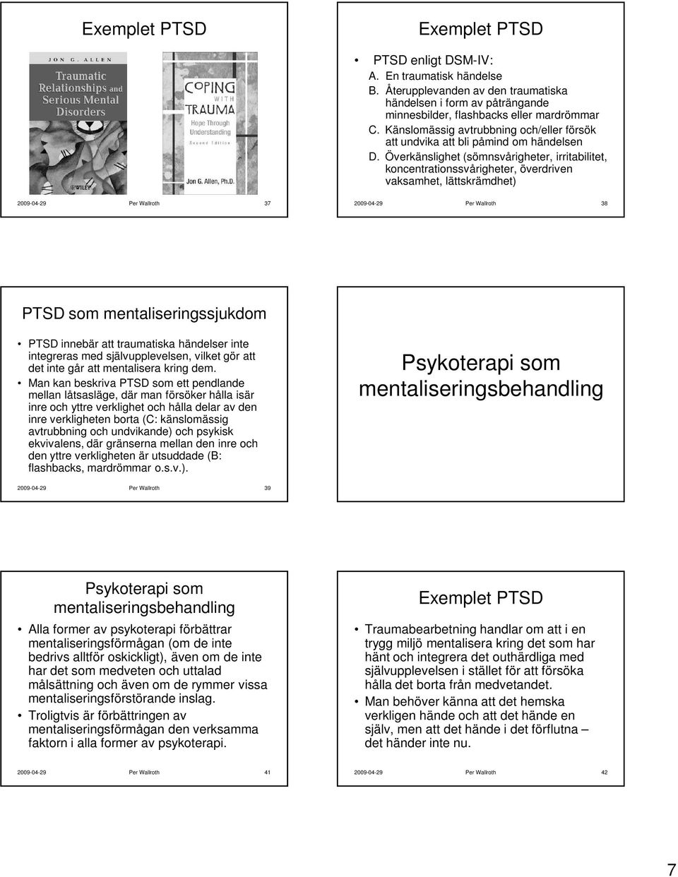 Överkänslighet (sömnsvårigheter, irritabilitet, koncentrationssvårigheter, överdriven vaksamhet, lättskrämdhet) 2009-04-29 Per Wallroth 37 2009-04-29 Per Wallroth 38 PTSD som mentaliseringssjukdom