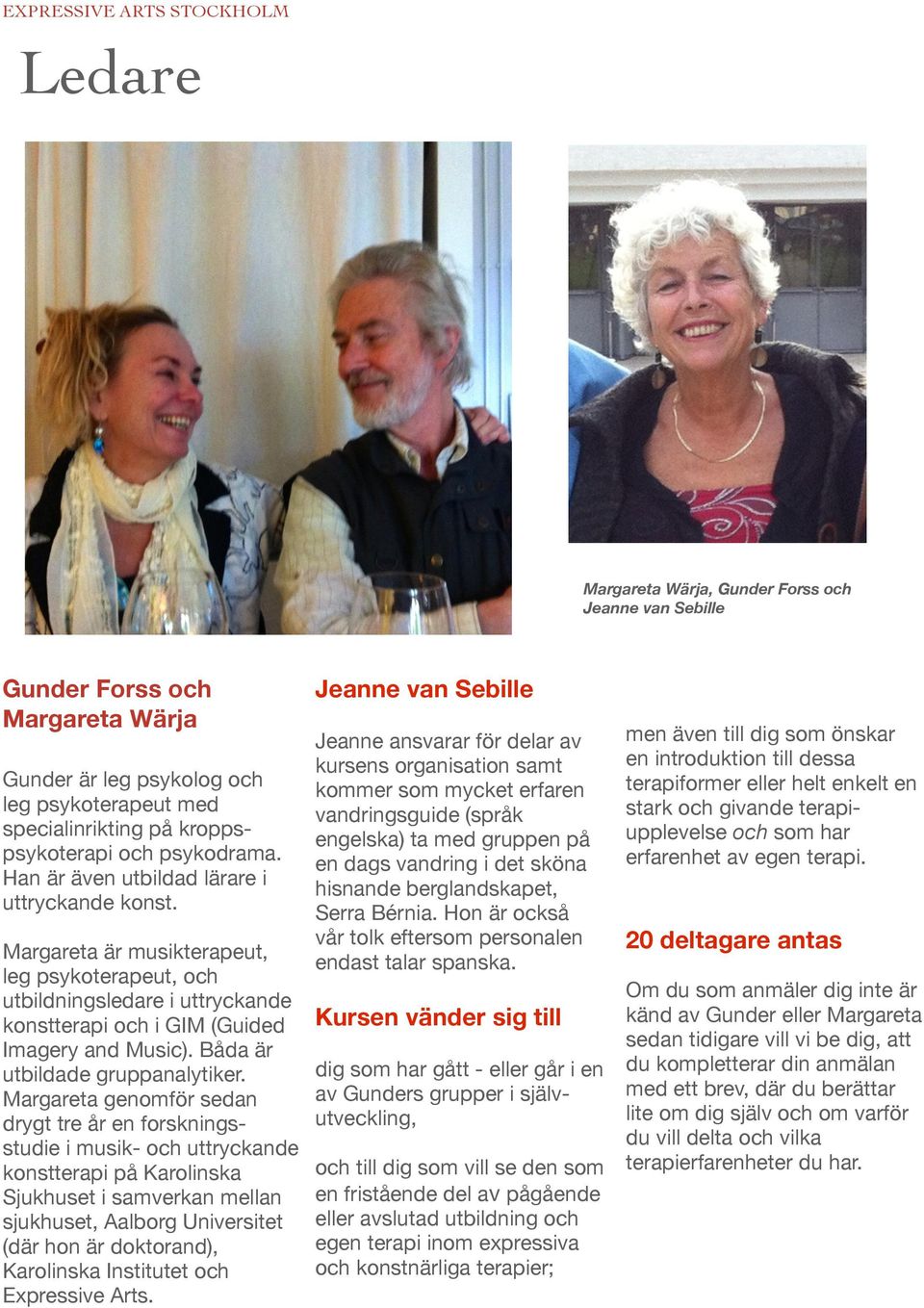 Båda är utbildade gruppanalytiker.