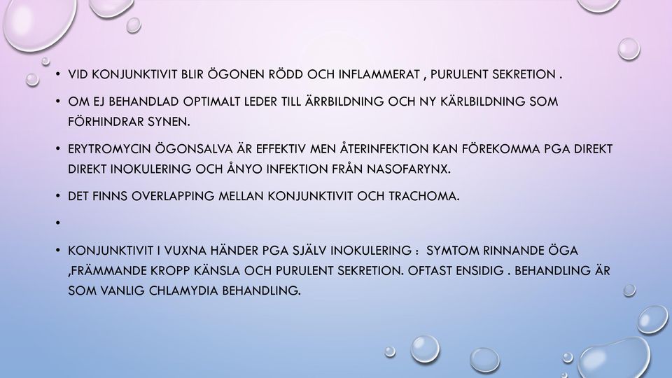 ERYTROMYCIN ÖGONSALVA ÄR EFFEKTIV MEN ÅTERINFEKTION KAN FÖREKOMMA PGA DIREKT DIREKT INOKULERING OCH ÅNYO INFEKTION FRÅN NASOFARYNX.