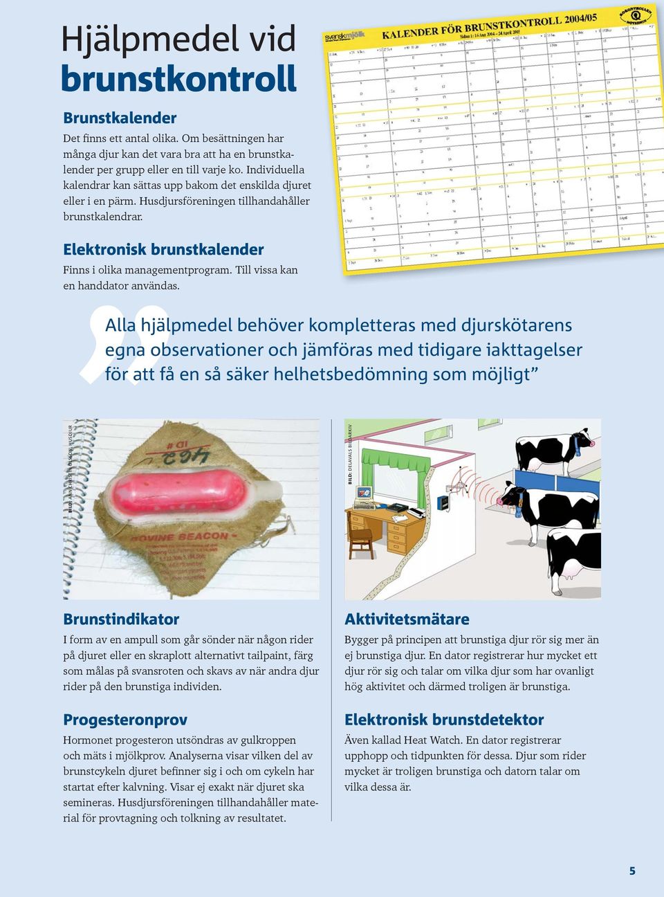 Till vissa kan en handdator användas.