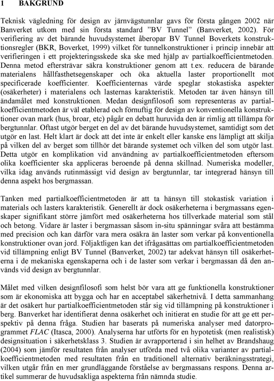 projekteringsskede ska ske med hjälp av partialkoefficientmetoden. Denna metod eftersträvar säkra konstruktioner genom att t.ex.