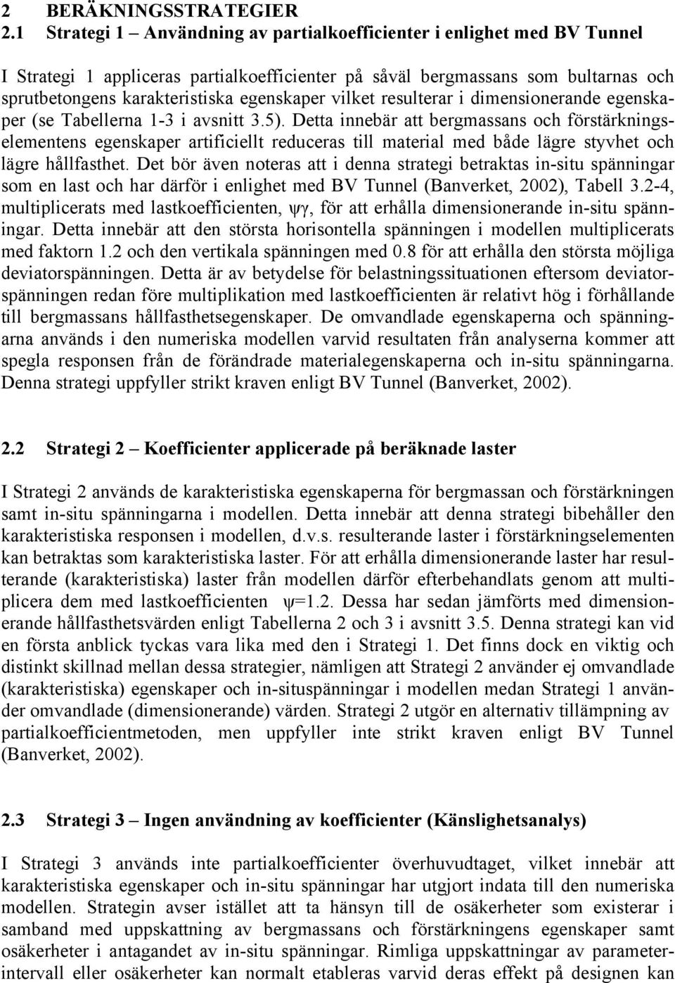 vilket resulterar i dimensionerande egenskaper (se Tabellerna 1-3 i avsnitt 3.5).