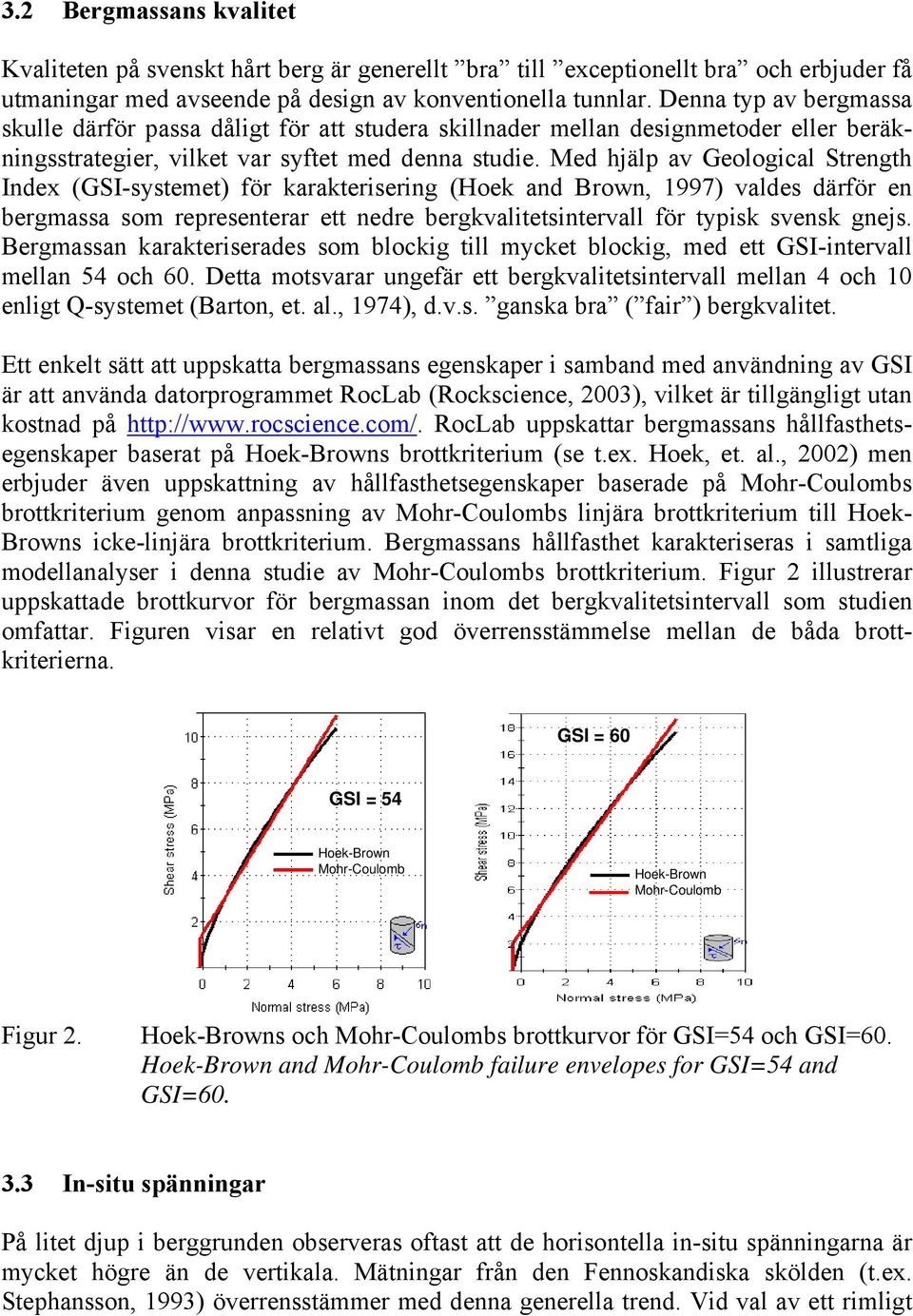 Med hjälp av Geological Strength Index (GSI-systemet) för karakterisering (Hoek and Brown, 1997) valdes därför en bergmassa som representerar ett nedre bergkvalitetsintervall för typisk svensk gnejs.