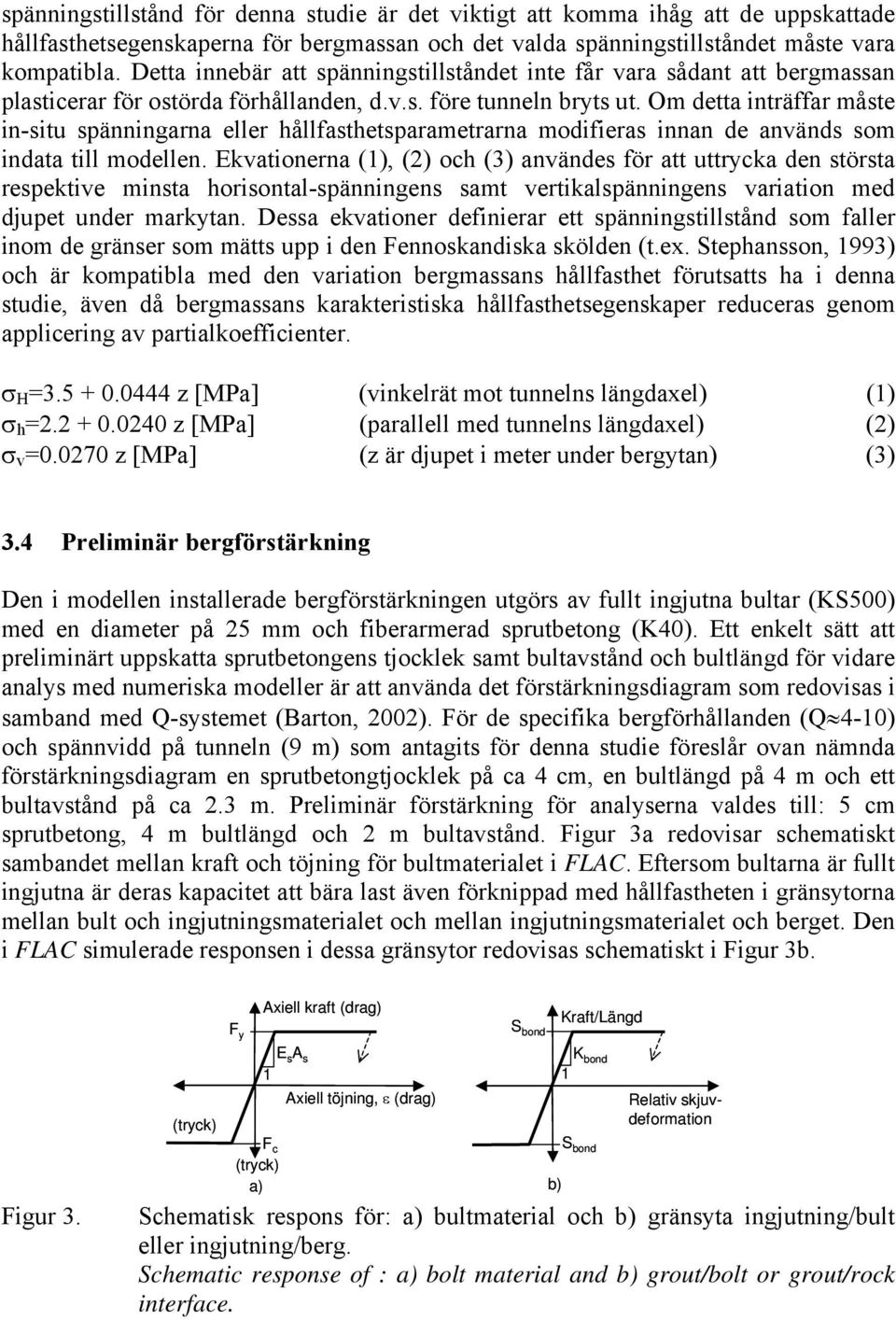 Om detta inträffar måste in-situ spänningarna eller hållfasthetsparametrarna modifieras innan de används som indata till modellen.