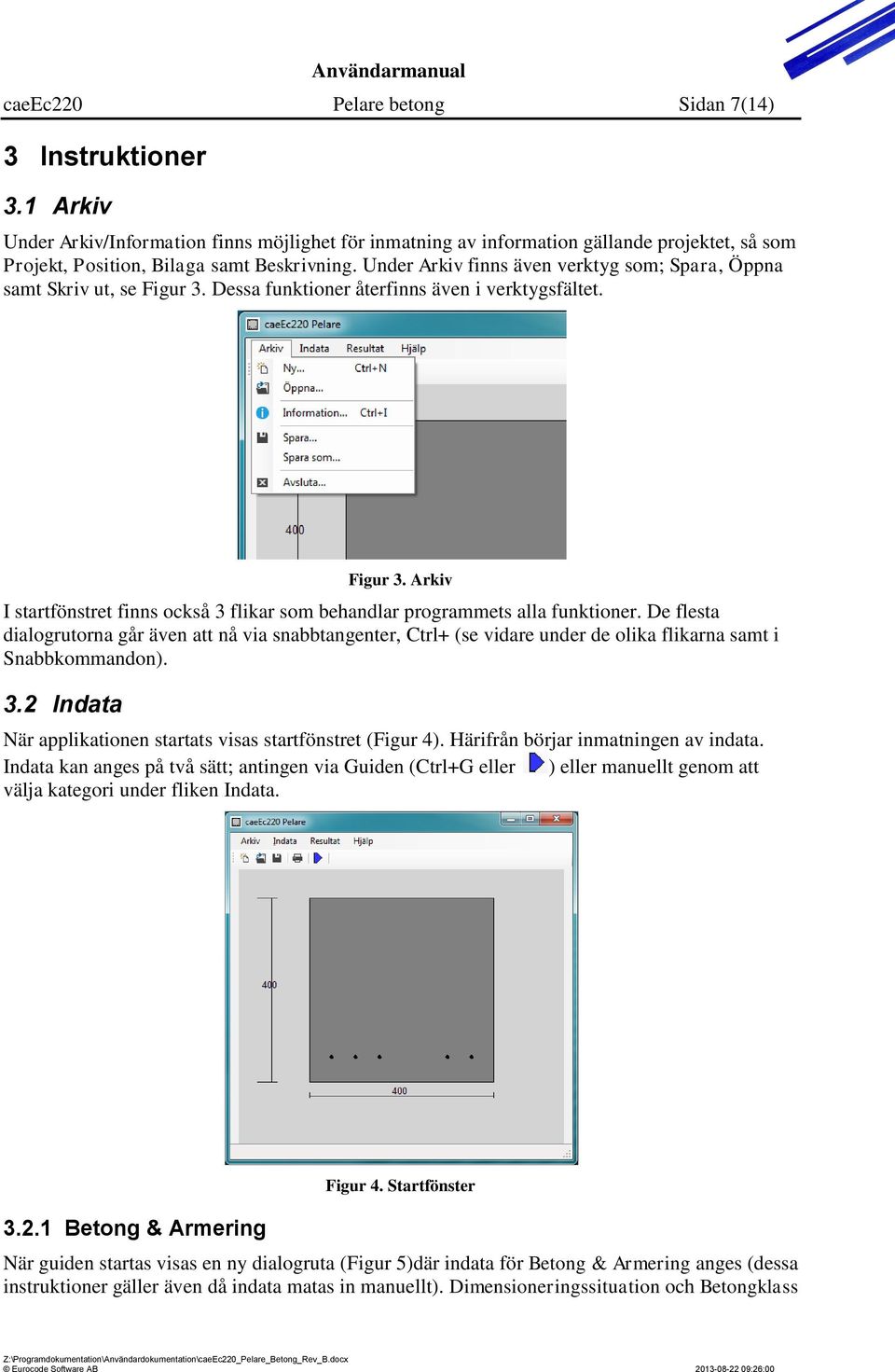 De flesta dialogrutorna går även att nå via snabbtangenter, Ctrl+ (se vidare under de olika flikarna samt i Snabbkommandon). 3.2 Indata När applikationen startats visas startfönstret (Figur 4).