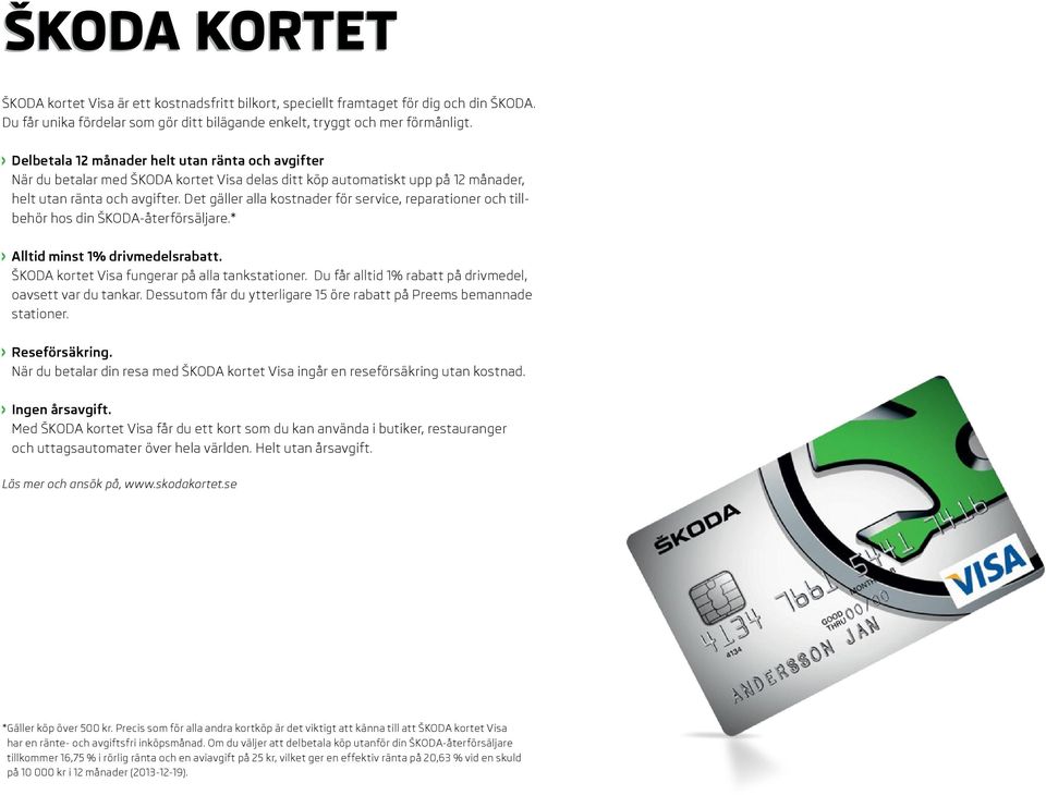 Det gäller alla kostnader för service, reparationer och tillbehör hos din ŠKODA-återförsäljare.* Alltid minst 1% drivmedelsrabatt. ŠKODA kortet Visa fungerar på alla tankstationer.