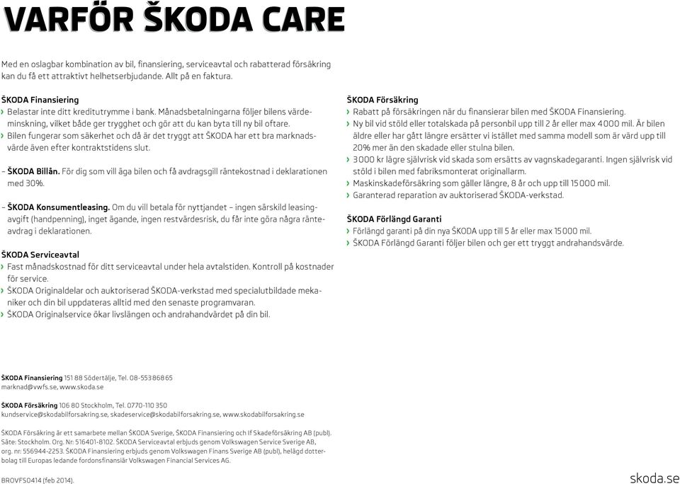 Bilen fungerar som säkerhet och då är det tryggt att ŠKODA har ett bra marknadsvärde även efter kontraktstidens slut. ŠKODA Billån.