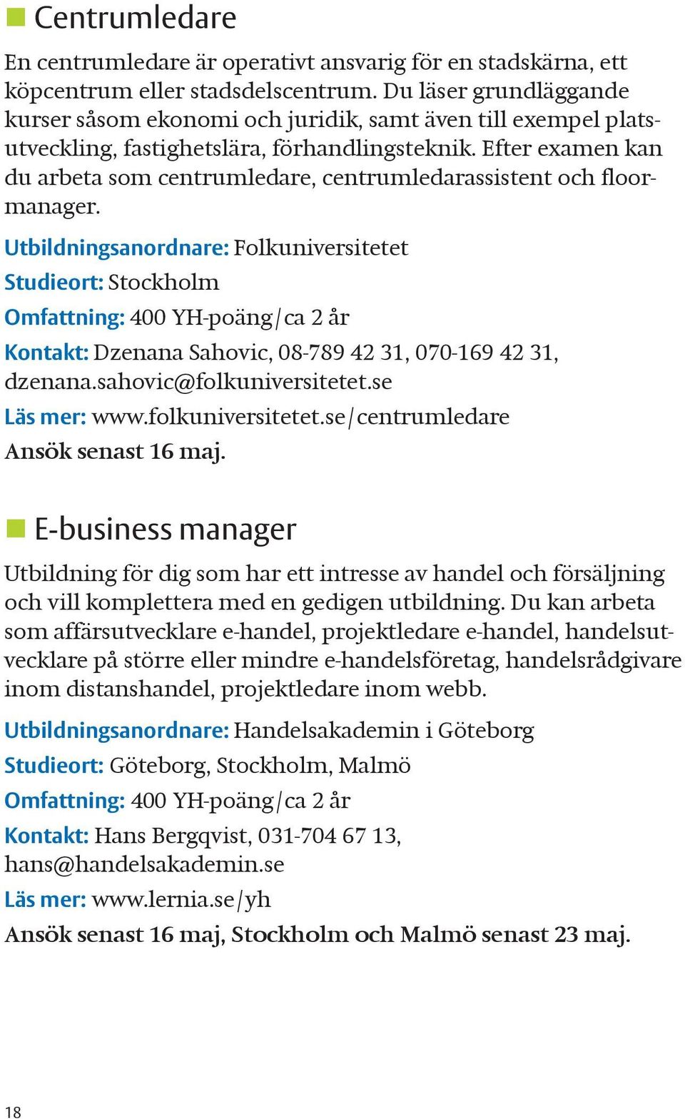 Efter examen kan du arbeta som centrumledare, centrumledarassistent och floormanager.