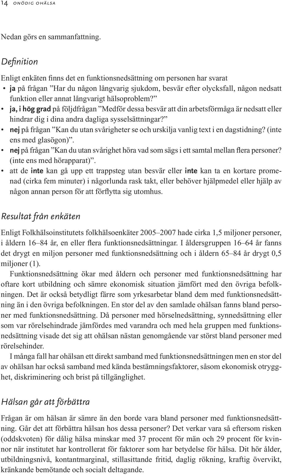 hälsoproblem? ja, i hög grad på följdfrågan Medför dessa besvär att din arbetsförmåga är nedsatt eller hindrar dig i dina andra dagliga sysselsättningar?