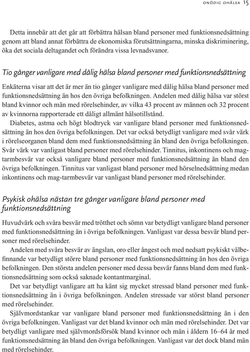 Tio gånger vanligare med dålig hälsa bland personer med funktionsnedsättning Enkäterna visar att det är mer än tio gånger vanligare med dålig hälsa bland personer med funktionsnedsättning än hos den