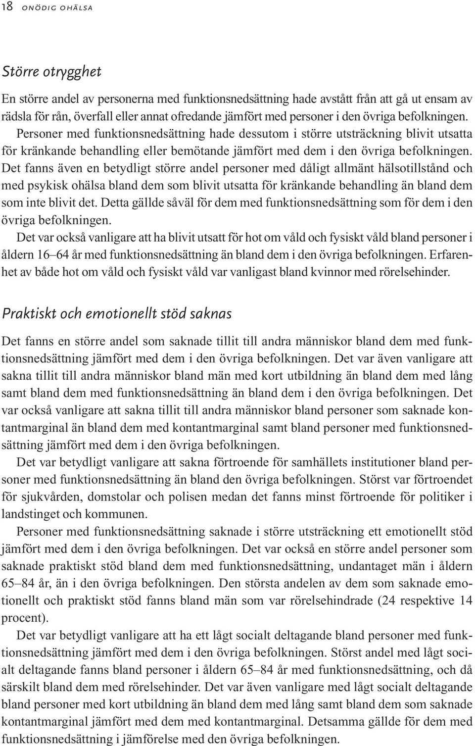 Det fanns även en betydligt större andel personer med dåligt allmänt hälsotillstånd och med psykisk ohälsa bland dem som blivit utsatta för kränkande behandling än bland dem som inte blivit det.