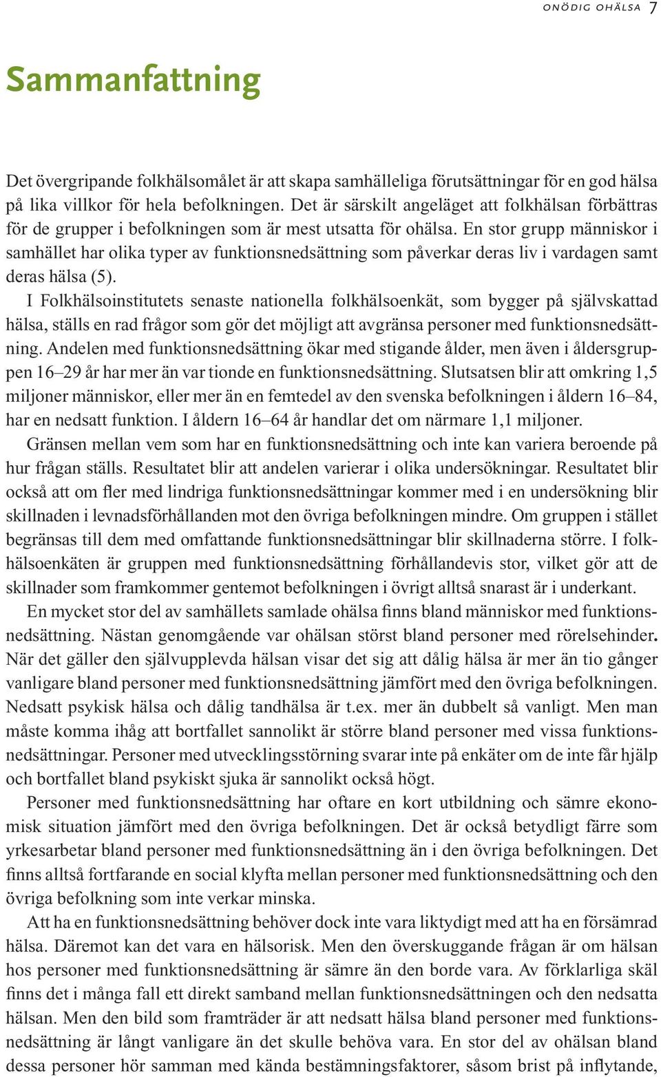 En stor grupp människor i samhället har olika typer av funktionsnedsättning som påverkar deras liv i vardagen samt deras hälsa (5).