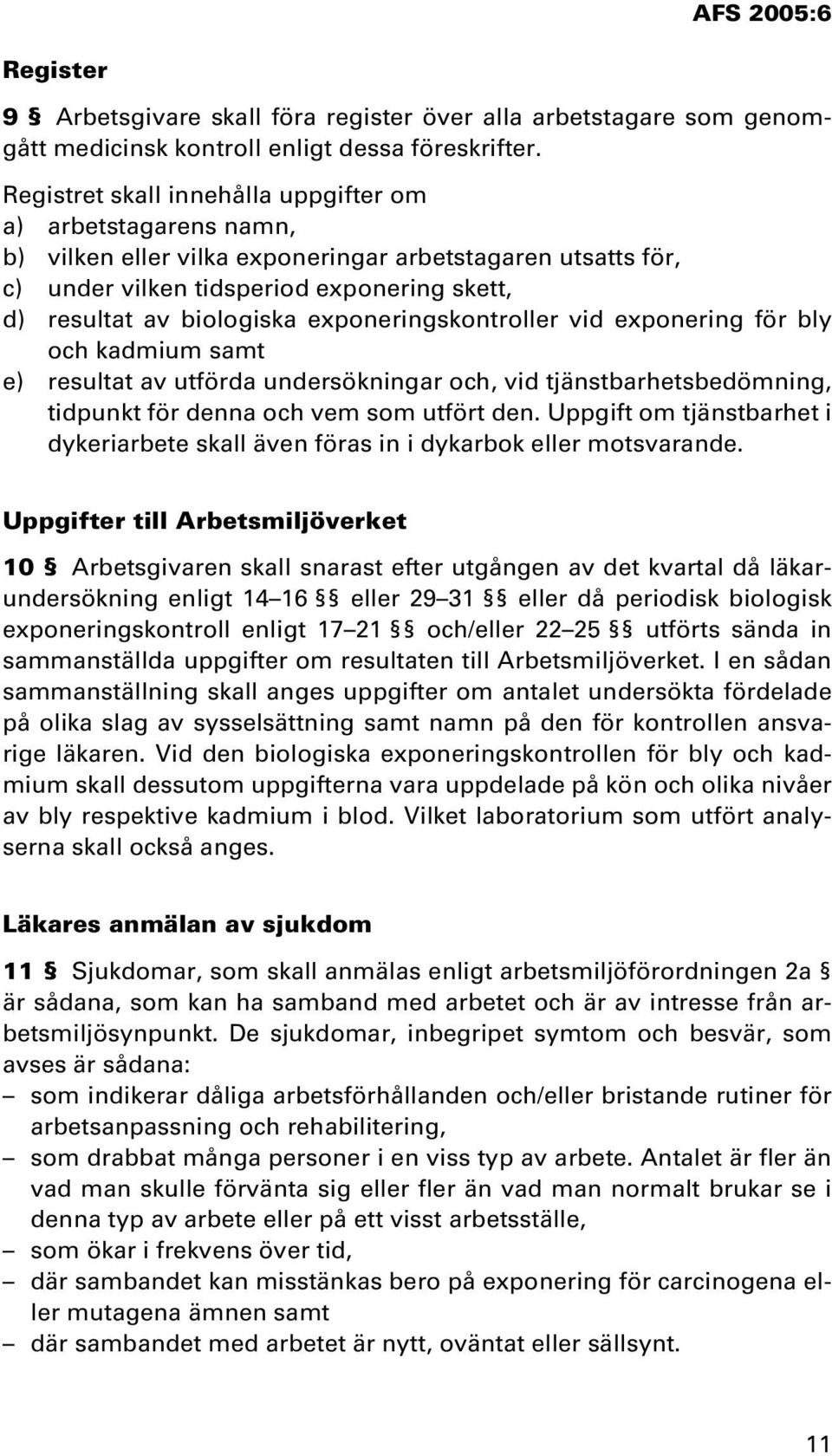 exponeringskontroller vid exponering för bly och kadmium samt e) resultat av utförda undersökningar och, vid tjänstbarhetsbedömning, tidpunkt för denna och vem som utfört den.