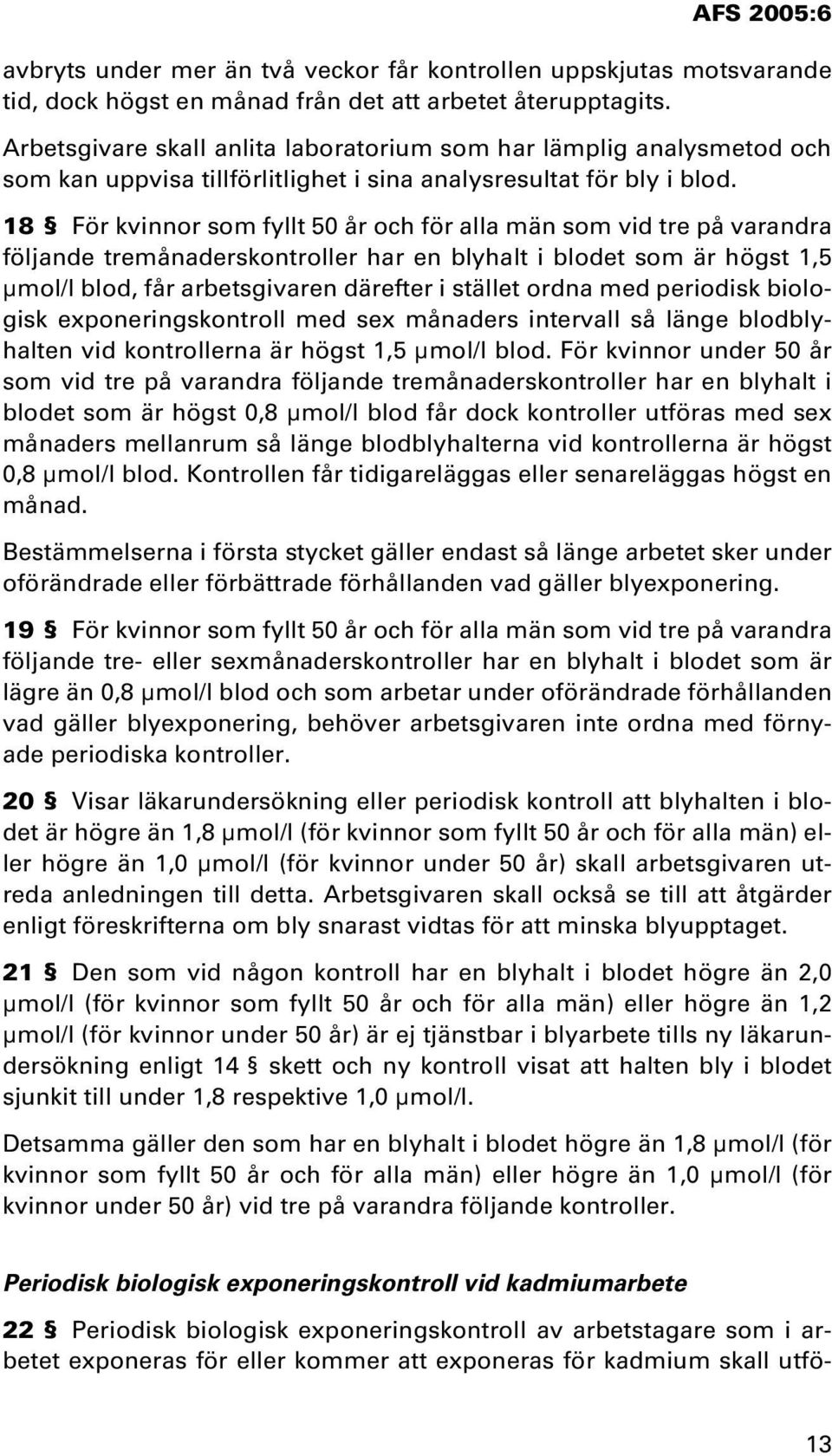 18 För kvinnor som fyllt 50 år och för alla män som vid tre på varandra följande tremånaderskontroller har en blyhalt i blodet som är högst 1,5 µmol/l blod, får arbetsgivaren därefter i stället ordna