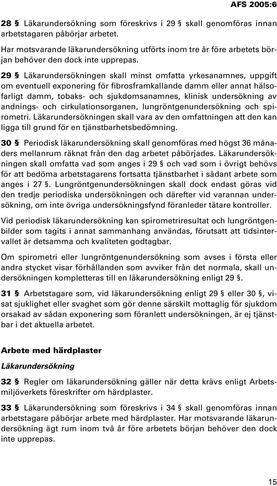 29 Läkarundersökningen skall minst omfatta yrkesanamnes, uppgift om eventuell exponering för fibrosframkallande damm eller annat hälsofarligt damm, tobaks- och sjukdomsanamnes, klinisk undersökning