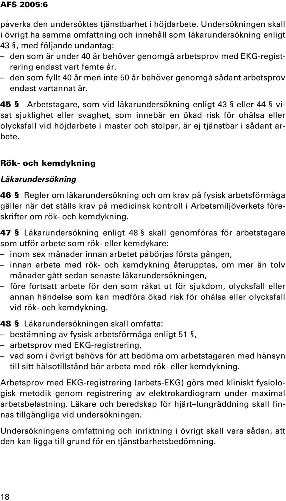 vart femte år. den som fyllt 40 år men inte 50 år behöver genomgå sådant arbetsprov endast vartannat år.