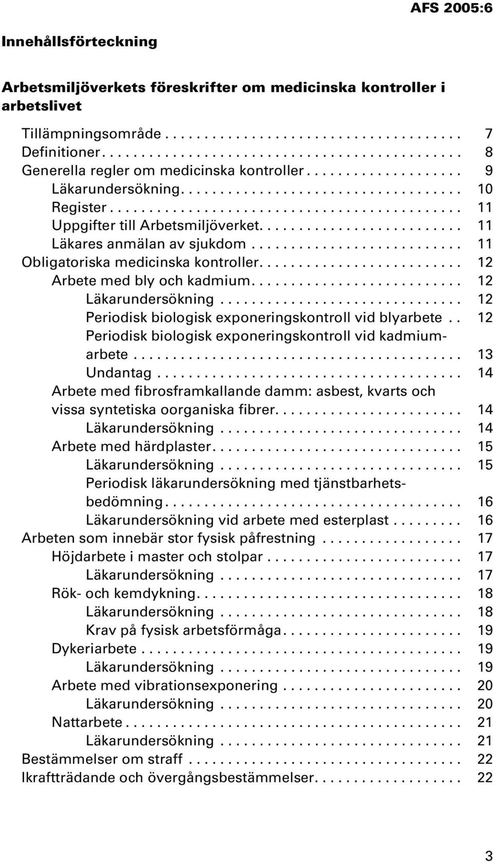 ............................................ 11 Uppgifter till Arbetsmiljöverket.......................... 11 Läkares anmälan av sjukdom........................... 11 Obligatoriska medicinska kontroller.