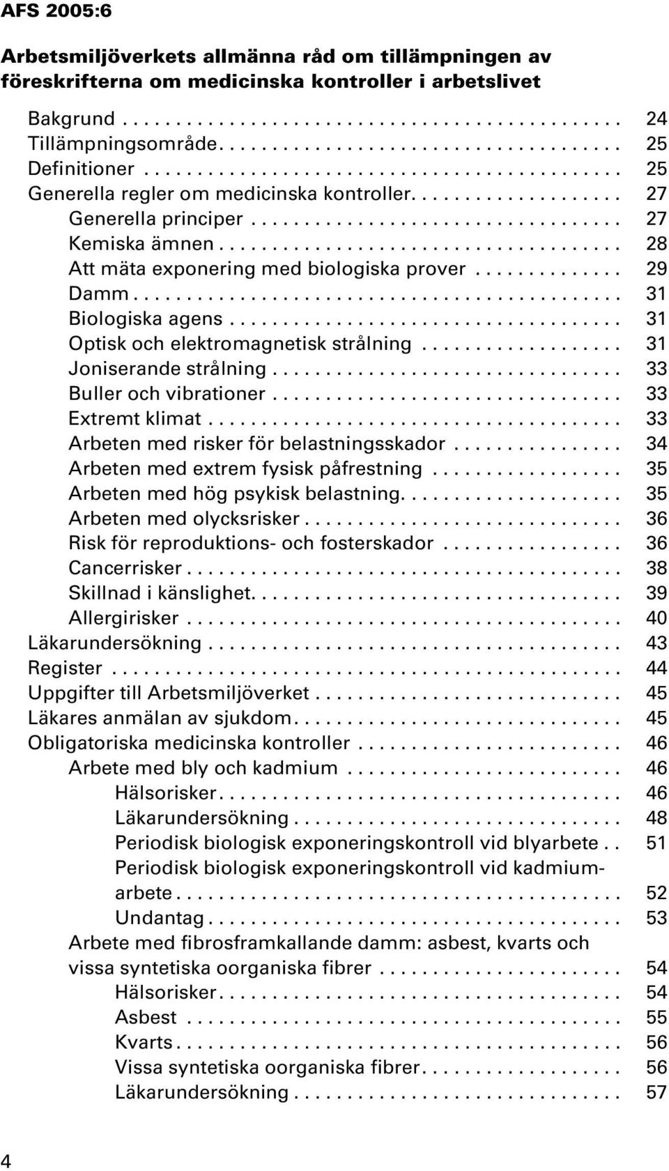 .................................. 27 Kemiska ämnen...................................... 28 Att mäta exponering med biologiska prover.............. 29 Damm.............................................. 31 Biologiska agens.