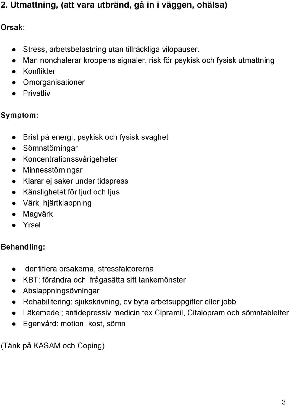 Koncentrationssvårigeheter Minnesstörningar Klarar ej saker under tidspress Känslighetet för ljud och ljus Värk, hjärtklappning Magvärk Yrsel Behandling: Identifiera orsakerna,