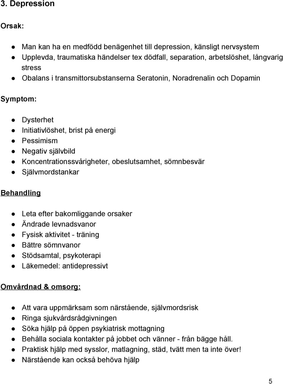 Självmordstankar Behandling Leta efter bakomliggande orsaker Ändrade levnadsvanor Fysisk aktivitet träning Bättre sömnvanor Stödsamtal, psykoterapi Läkemedel: antidepressivt Omvårdnad & omsorg: Att