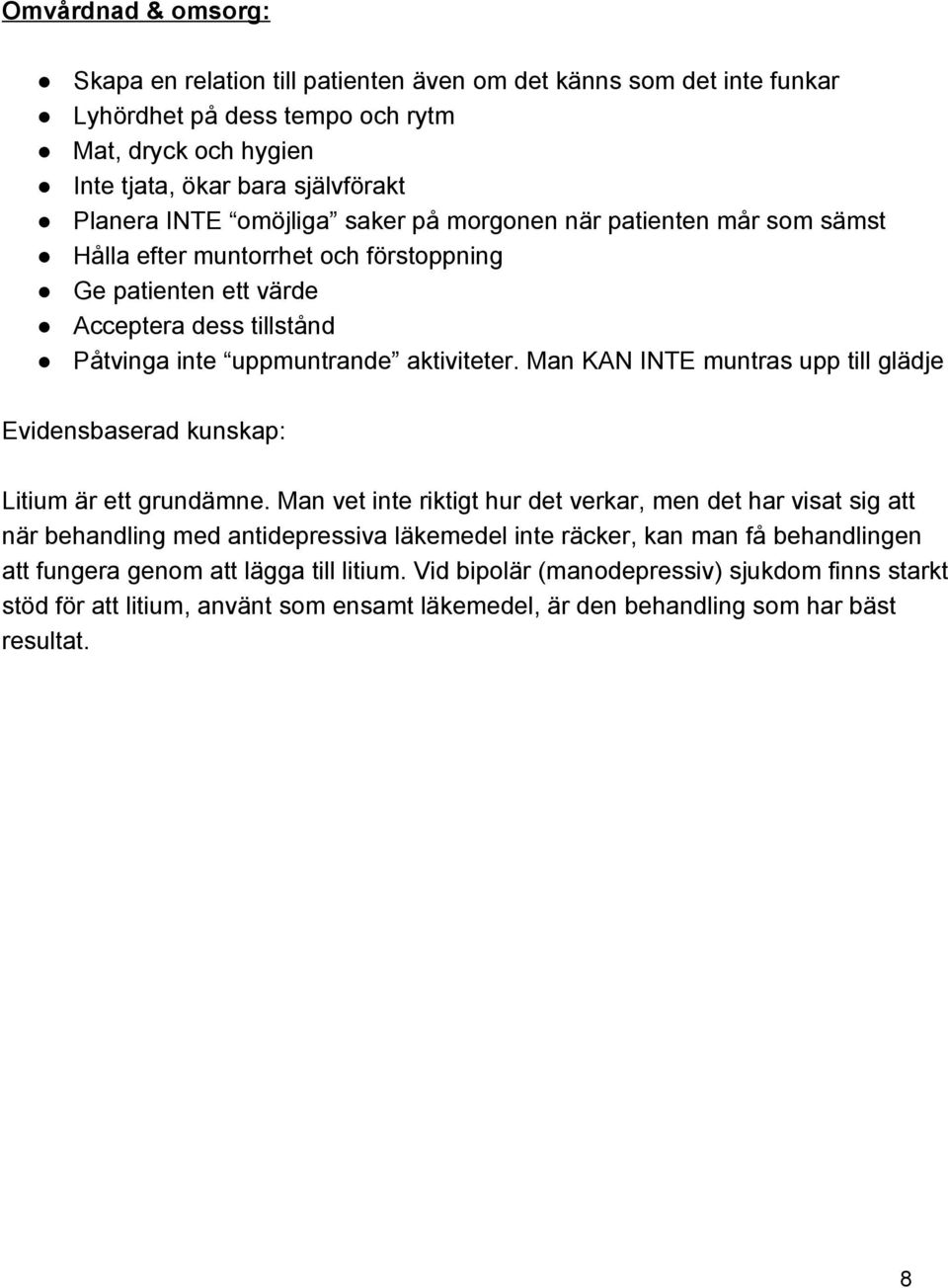 Man KAN INTE muntras upp till glädje Evidensbaserad kunskap: Litium är ett grundämne.