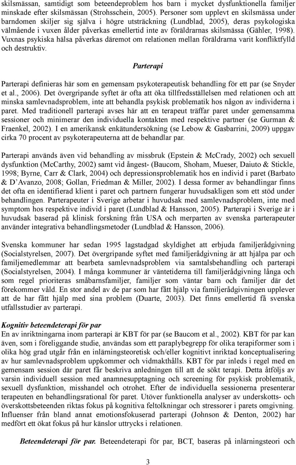 skilsmässa (Gähler, 1998). Vuxnas psykiska hälsa påverkas däremot om relationen mellan föräldrarna varit konfliktfylld och destruktiv.
