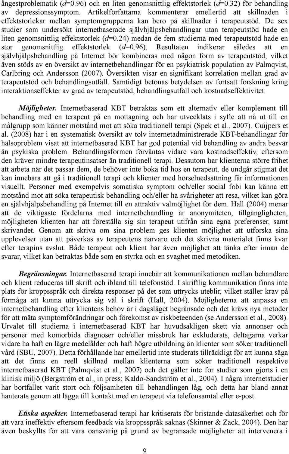 De sex studier som undersökt internetbaserade självhjälpsbehandlingar utan terapeutstöd hade en liten genomsnittlig effektstorlek (d=0.