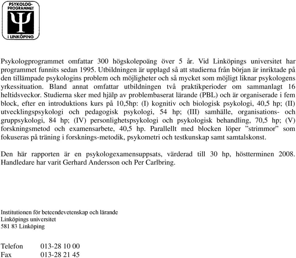 Bland annat omfattar utbildningen två praktikperioder om sammanlagt 16 heltidsveckor.
