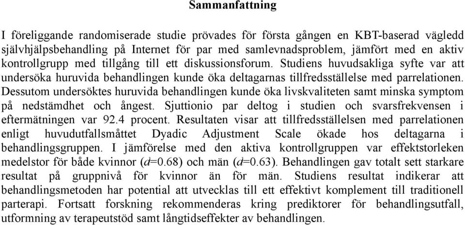 Dessutom undersöktes huruvida behandlingen kunde öka livskvaliteten samt minska symptom på nedstämdhet och ångest. Sjuttionio par deltog i studien och svarsfrekvensen i eftermätningen var 92.