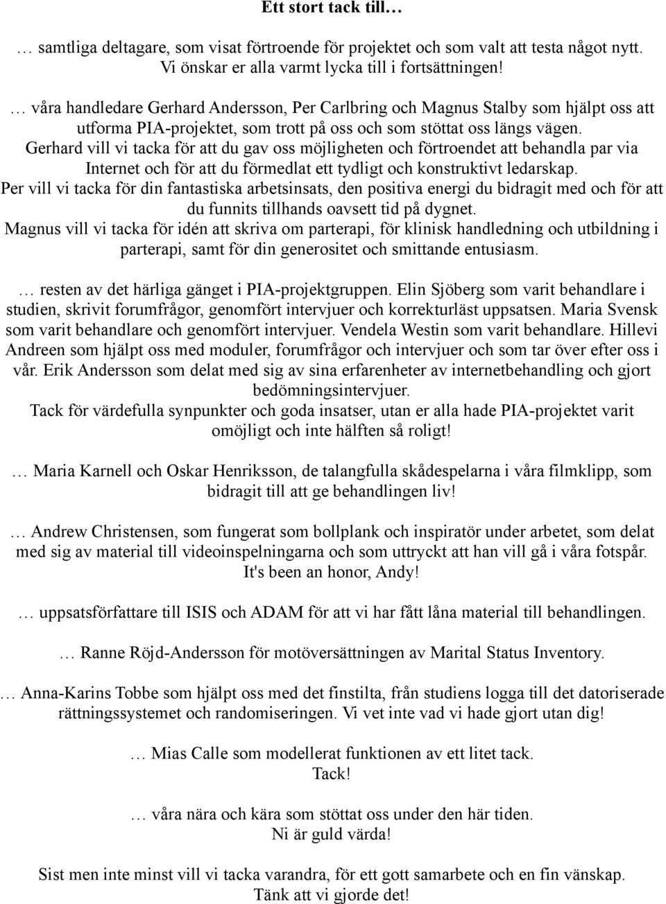 Gerhard vill vi tacka för att du gav oss möjligheten och förtroendet att behandla par via Internet och för att du förmedlat ett tydligt och konstruktivt ledarskap.