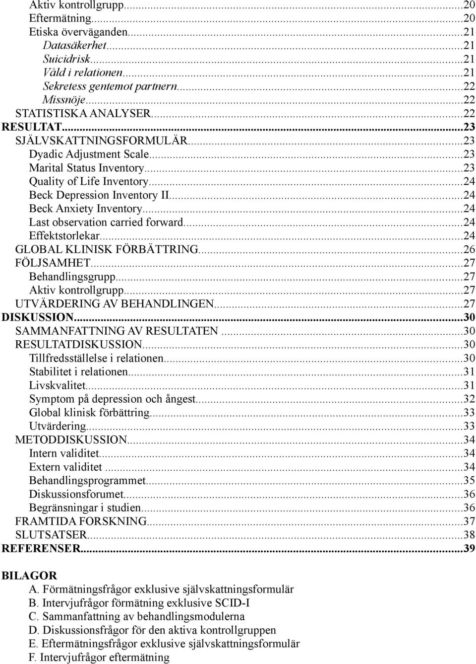 ..24 Last observation carried forward...24 Effektstorlekar...24 GLOBAL KLINISK FÖRBÄTTRING...26 FÖLJSAMHET...27 Behandlingsgrupp...27 Aktiv kontrollgrupp...27 UTVÄRDERING AV BEHANDLINGEN.