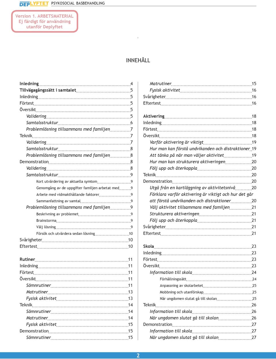 familjen arbetat med 9 Arbete med vidmakthållande faktorer 9 Sammanfattning av samtal 9 Problemlösning tillsammans med familjen 9 Beskrivning av problemet 9 Brainstorma 9 Välj lösning 9 Försök och