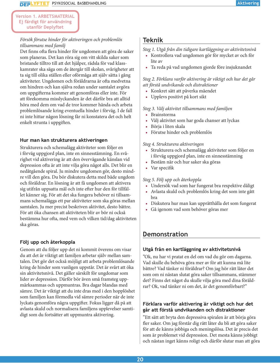 oförmåga att själv sätta i gång aktiviteter. Ungdomen och föräldrarna är ofta medvetna om hindren och kan själva redan under samtalet avgöra om uppgifterna kommer att genomföras eller inte.